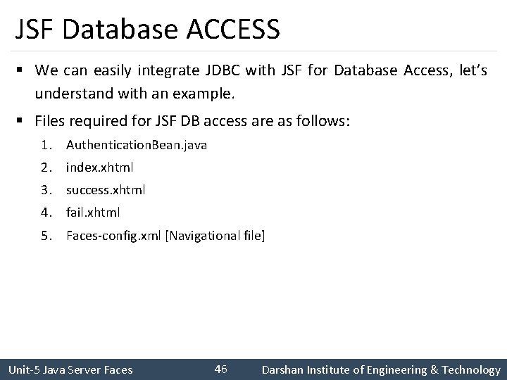 JSF Database ACCESS § We can easily integrate JDBC with JSF for Database Access,