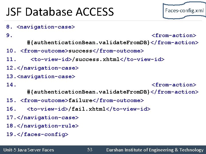 JSF Database ACCESS Faces-config. xml 8. <navigation-case> 9. <from-action> #{authentication. Bean. validate. From. DB}</from-action>
