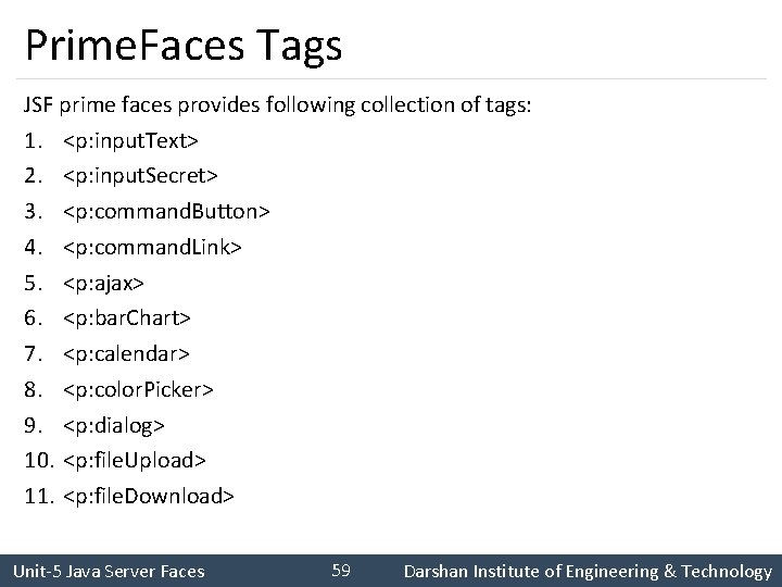 Prime. Faces Tags JSF prime faces provides following collection of tags: 1. <p: input.