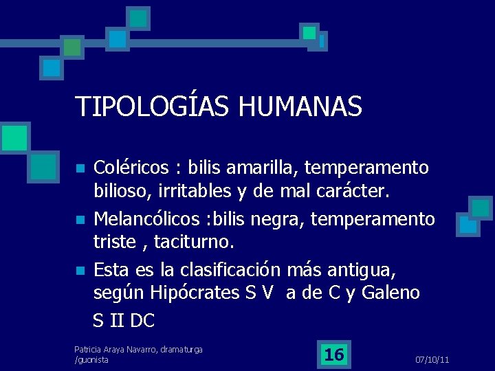TIPOLOGÍAS HUMANAS Coléricos : bilis amarilla, temperamento bilioso, irritables y de mal carácter. Melancólicos