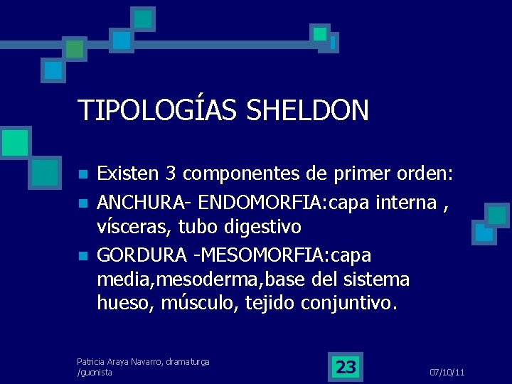 TIPOLOGÍAS SHELDON Existen 3 componentes de primer orden: ANCHURA- ENDOMORFIA: capa interna , vísceras,