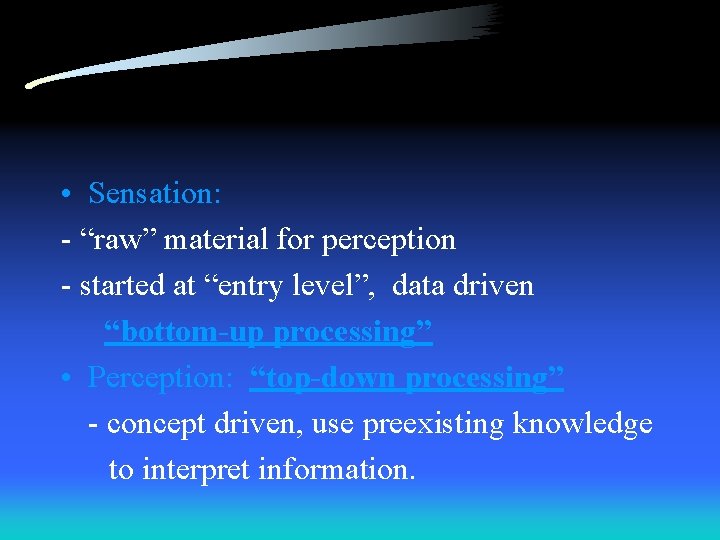  • Sensation: - “raw” material for perception - started at “entry level”, data