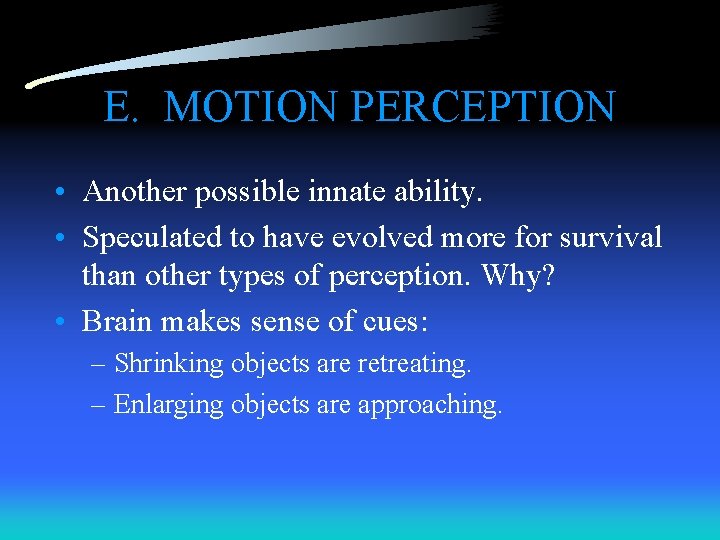 E. MOTION PERCEPTION • Another possible innate ability. • Speculated to have evolved more