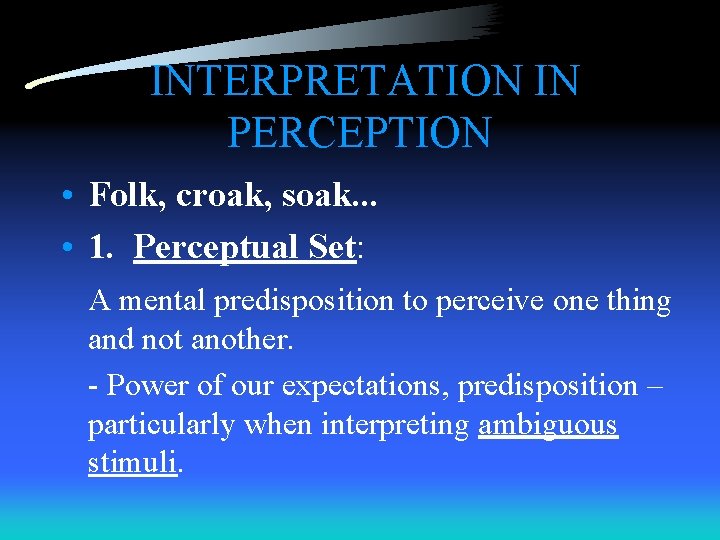  INTERPRETATION IN PERCEPTION • Folk, croak, soak. . . • 1. Perceptual Set: