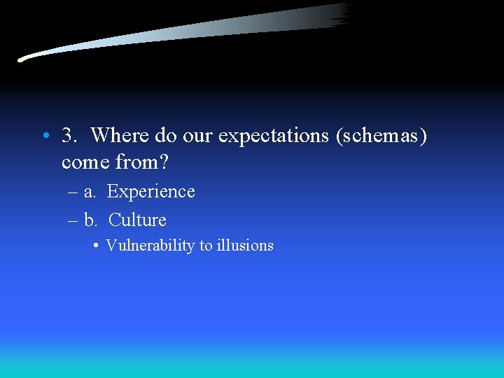  • 3. Where do our expectations (schemas) come from? – a. Experience –