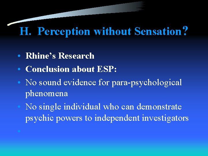 H. Perception without Sensation? • Rhine’s Research • Conclusion about ESP: • No sound