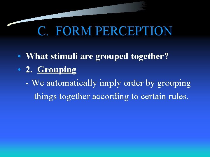 C. FORM PERCEPTION • What stimuli are grouped together? • 2. Grouping - We