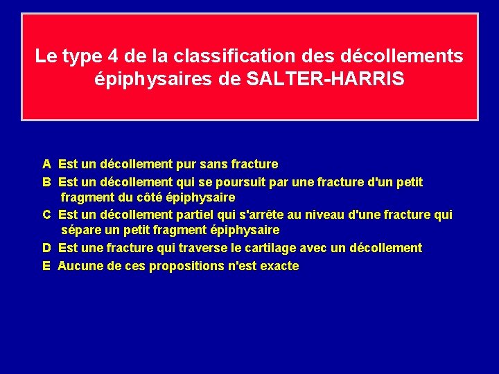 Le type 4 de la classification des décollements épiphysaires de SALTER-HARRIS A Est un
