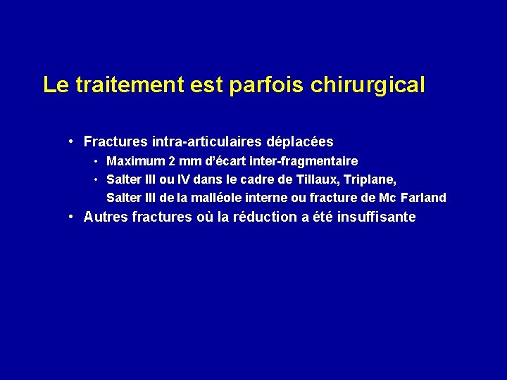 Le traitement est parfois chirurgical • Fractures intra-articulaires déplacées • Maximum 2 mm d’écart