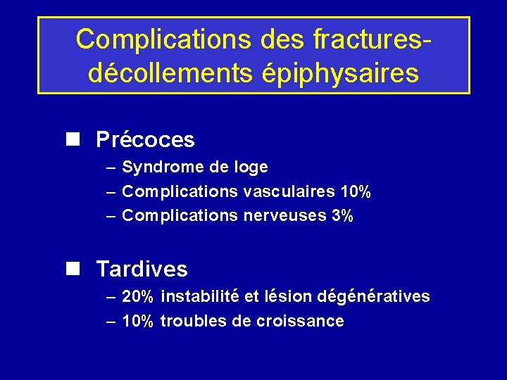 Complications des fracturesdécollements épiphysaires n Précoces – Syndrome de loge – Complications vasculaires 10%