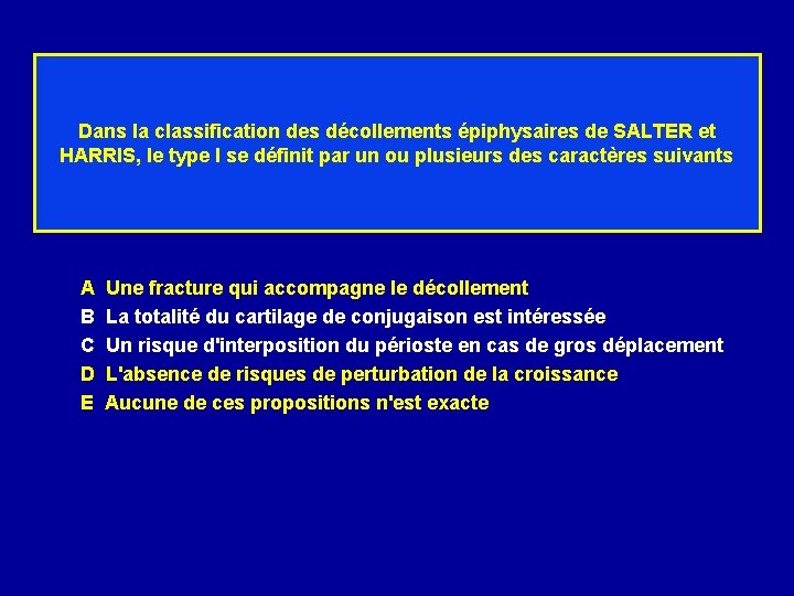 Dans la classification des décollements épiphysaires de SALTER et HARRIS, le type I se