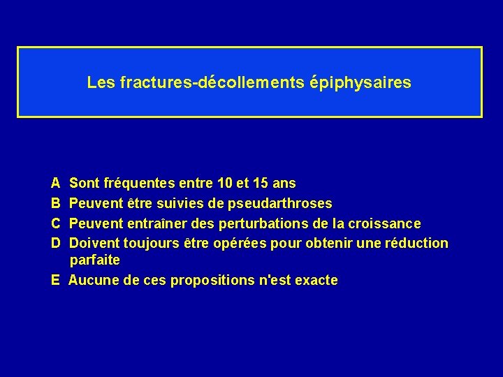 Les fractures-décollements épiphysaires A Sont fréquentes entre 10 et 15 ans B Peuvent être