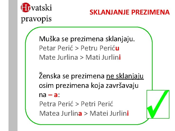 SKLANJANJE PREZIMENA Muška se prezimena sklanjaju. Petar Perić > Petru Periću Mate Jurlina >