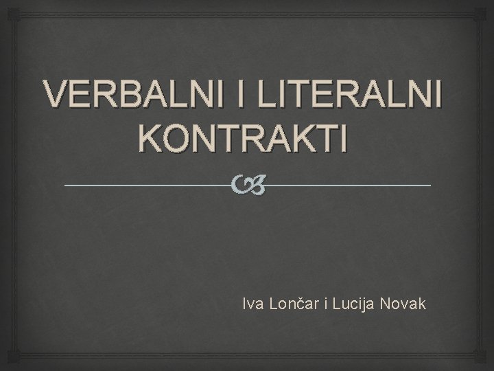 VERBALNI I LITERALNI KONTRAKTI Iva Lončar i Lucija Novak 