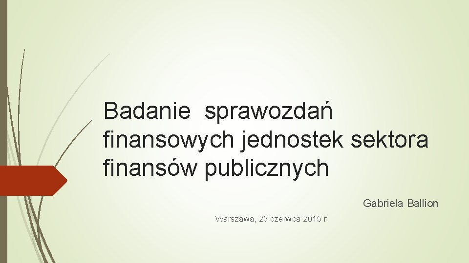 Badanie sprawozdań finansowych jednostek sektora finansów publicznych Gabriela Ballion Warszawa, 25 czerwca 2015 r.