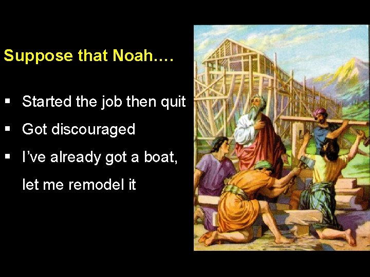 Suppose that Noah…. § Started the job then quit § Got discouraged § I’ve