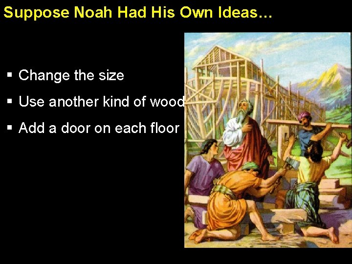 Suppose Noah Had His Own Ideas… § Change the size § Use another kind