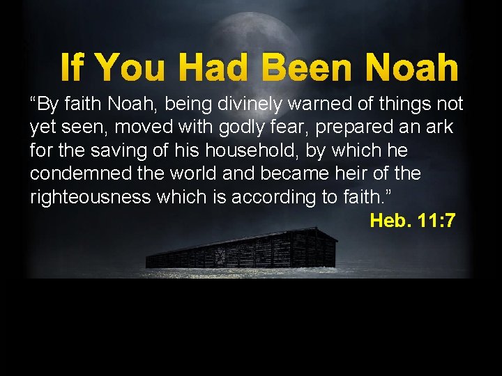 If You Had Been Noah “By faith Noah, being divinely warned of things not