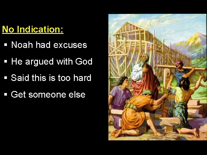 No Indication: § Noah had excuses § He argued with God § Said this