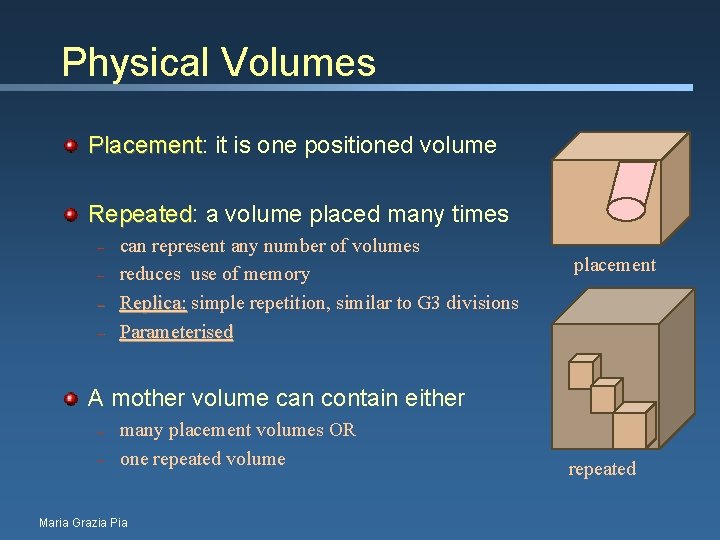 Physical Volumes Placement: it is one positioned volume Placement Repeated: a volume placed many