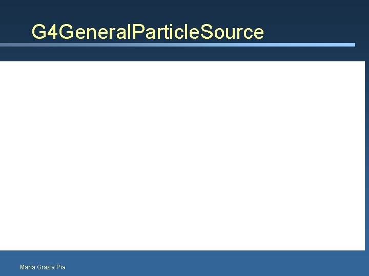 G 4 General. Particle. Source Maria Grazia Pia 