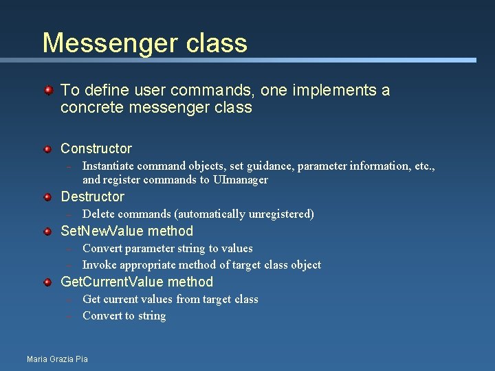 Messenger class To define user commands, one implements a concrete messenger class Constructor –