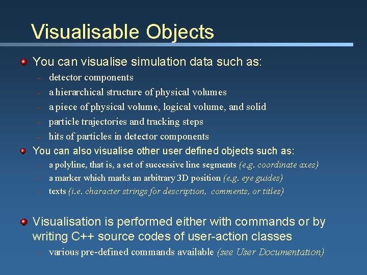 Visualisable Objects You can visualise simulation data such as: detector components – a hierarchical