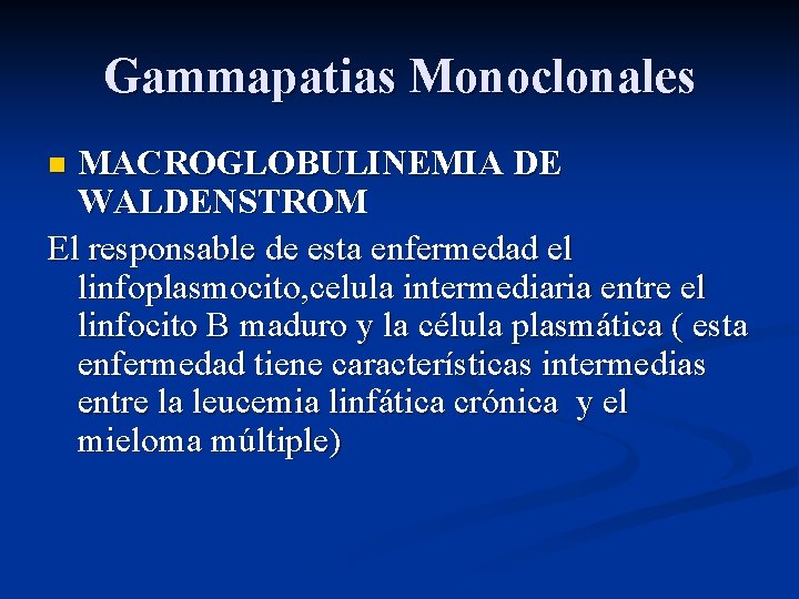 Gammapatias Monoclonales MACROGLOBULINEMIA DE WALDENSTROM El responsable de esta enfermedad el linfoplasmocito, celula intermediaria