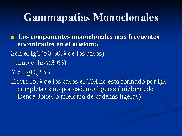 Gammapatias Monoclonales Los componentes monoclonales mas frecuentes encontrados en el mieloma Son el Ig.