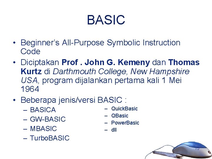BASIC • Beginner’s All-Purpose Symbolic Instruction Code • Diciptakan Prof. John G. Kemeny dan