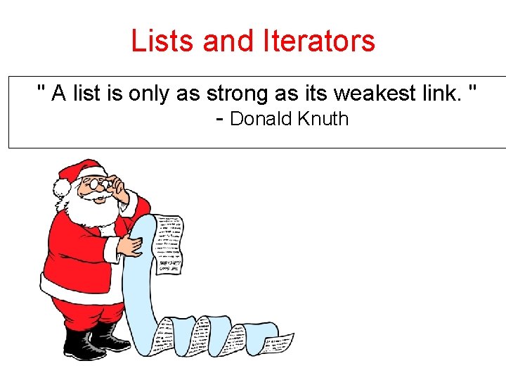 Lists and Iterators " A list is only as strong as its weakest link.