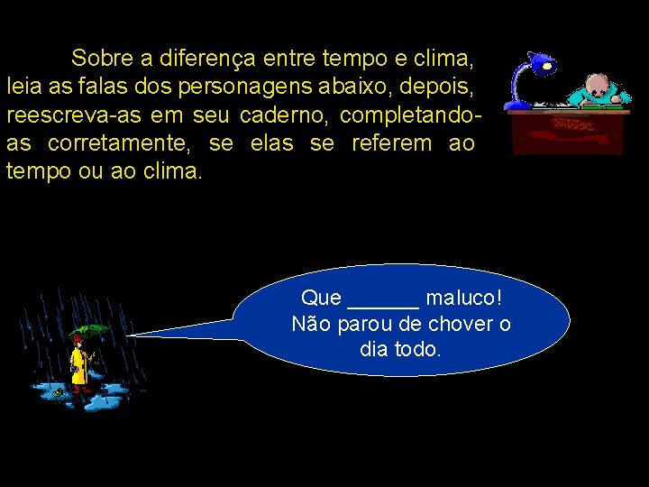 Sobre a diferença entre tempo e clima, leia as falas dos personagens abaixo, depois,