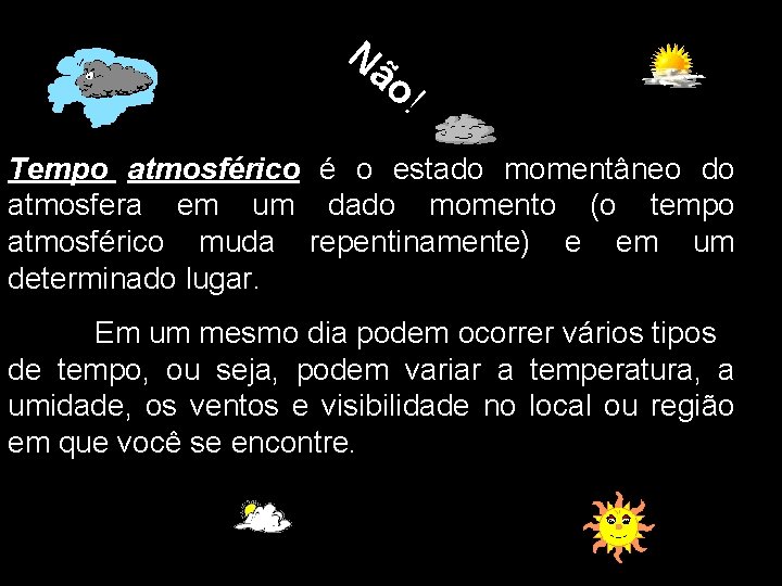 Nã o! Tempo atmosférico é o estado momentâneo do atmosfera em um dado momento