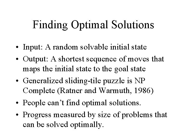 Finding Optimal Solutions • Input: A random solvable initial state • Output: A shortest Finding Optimal Solutions • Input: A random solvable initial state • Output: A shortest