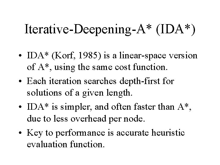 Iterative-Deepening-A* (IDA*) • IDA* (Korf, 1985) is a linear-space version of A*, using the Iterative-Deepening-A* (IDA*) • IDA* (Korf, 1985) is a linear-space version of A*, using the