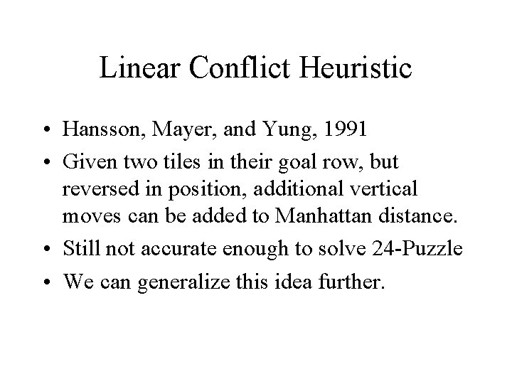 Linear Conflict Heuristic • Hansson, Mayer, and Yung, 1991 • Given two tiles in Linear Conflict Heuristic • Hansson, Mayer, and Yung, 1991 • Given two tiles in