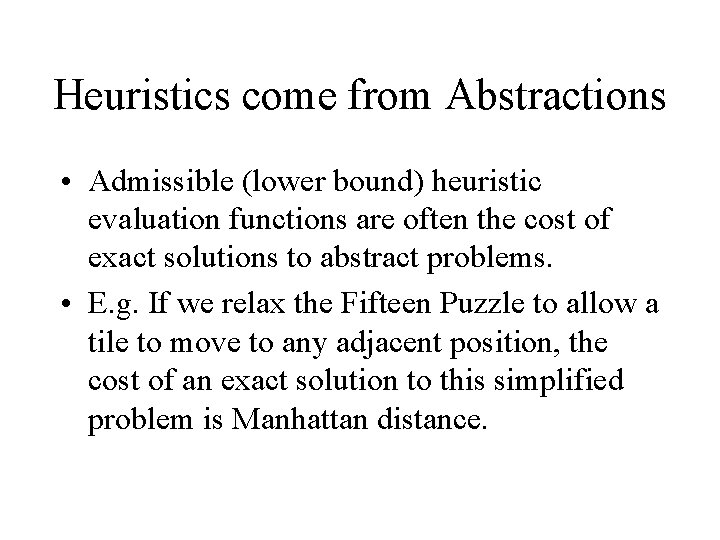 Heuristics come from Abstractions • Admissible (lower bound) heuristic evaluation functions are often the Heuristics come from Abstractions • Admissible (lower bound) heuristic evaluation functions are often the