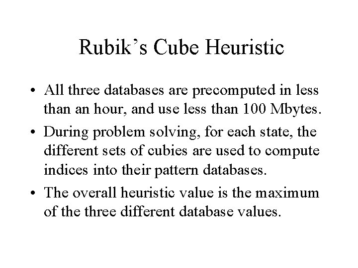 Rubik’s Cube Heuristic • All three databases are precomputed in less than an hour, Rubik’s Cube Heuristic • All three databases are precomputed in less than an hour,