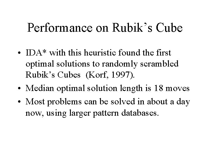 Performance on Rubik’s Cube • IDA* with this heuristic found the first optimal solutions Performance on Rubik’s Cube • IDA* with this heuristic found the first optimal solutions