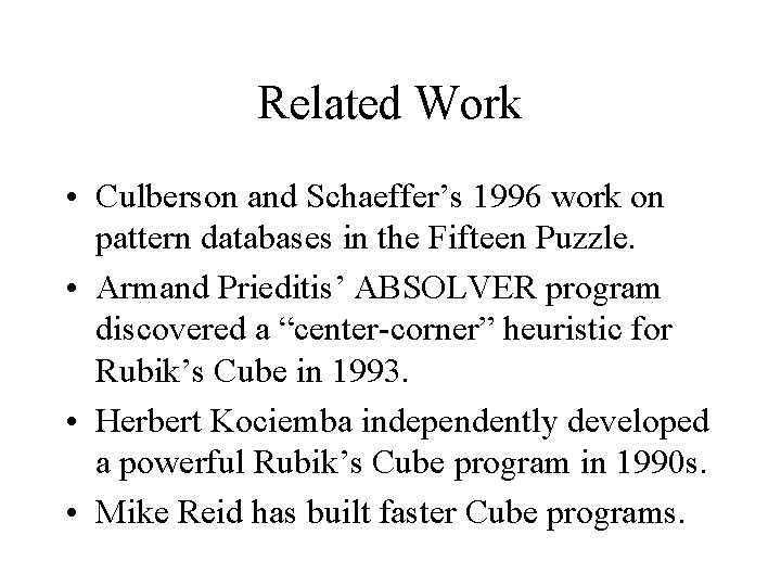Related Work • Culberson and Schaeffer’s 1996 work on pattern databases in the Fifteen Related Work • Culberson and Schaeffer’s 1996 work on pattern databases in the Fifteen