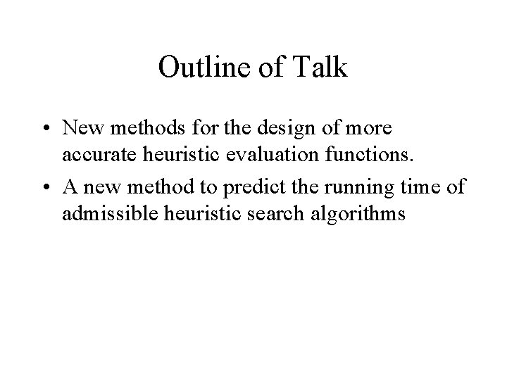 Outline of Talk • New methods for the design of more accurate heuristic evaluation Outline of Talk • New methods for the design of more accurate heuristic evaluation