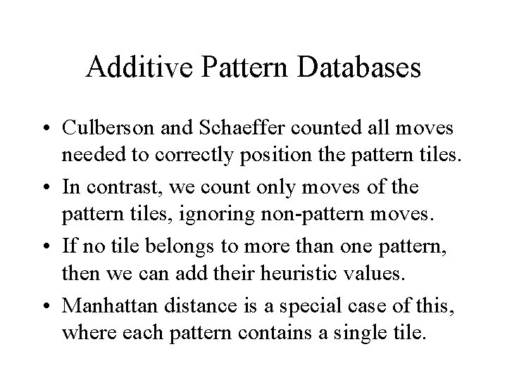 Additive Pattern Databases • Culberson and Schaeffer counted all moves needed to correctly position Additive Pattern Databases • Culberson and Schaeffer counted all moves needed to correctly position