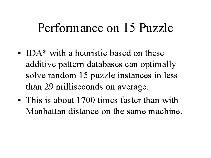 Performance on 15 Puzzle • IDA* with a heuristic based on these additive pattern Performance on 15 Puzzle • IDA* with a heuristic based on these additive pattern