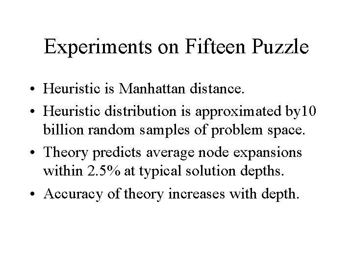Experiments on Fifteen Puzzle • Heuristic is Manhattan distance. • Heuristic distribution is approximated Experiments on Fifteen Puzzle • Heuristic is Manhattan distance. • Heuristic distribution is approximated