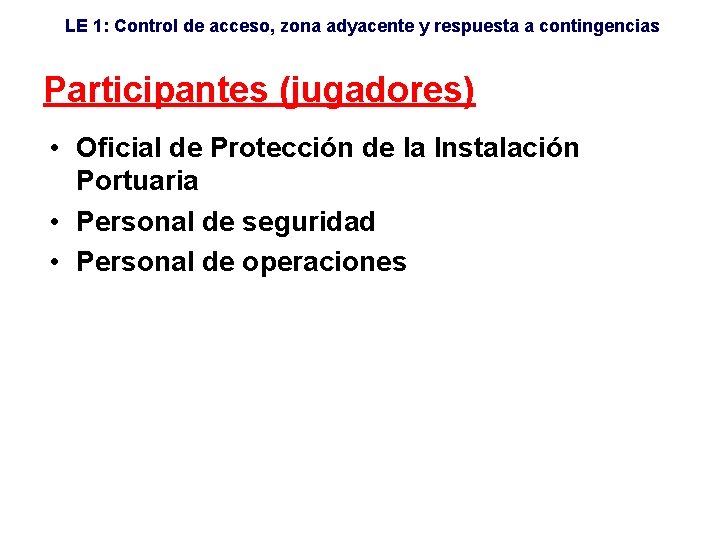 LE 1: Control de acceso, zona adyacente y respuesta a contingencias Participantes (jugadores) •