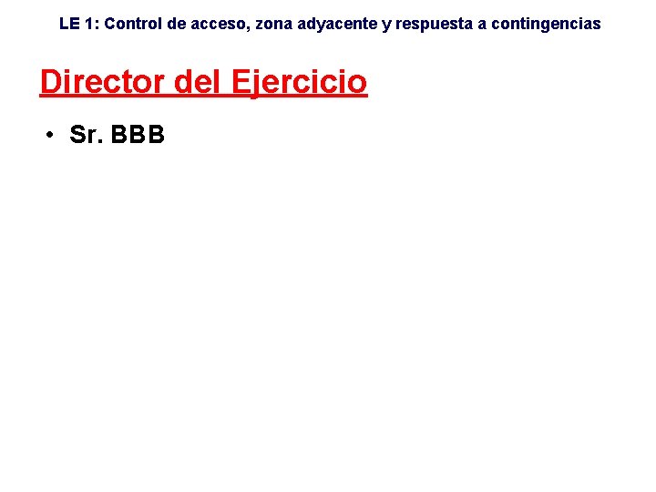 LE 1: Control de acceso, zona adyacente y respuesta a contingencias Director del Ejercicio