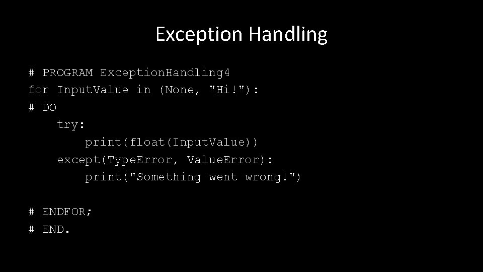 Exception Handling # PROGRAM Exception. Handling 4 for Input. Value in (None, "Hi!"): #