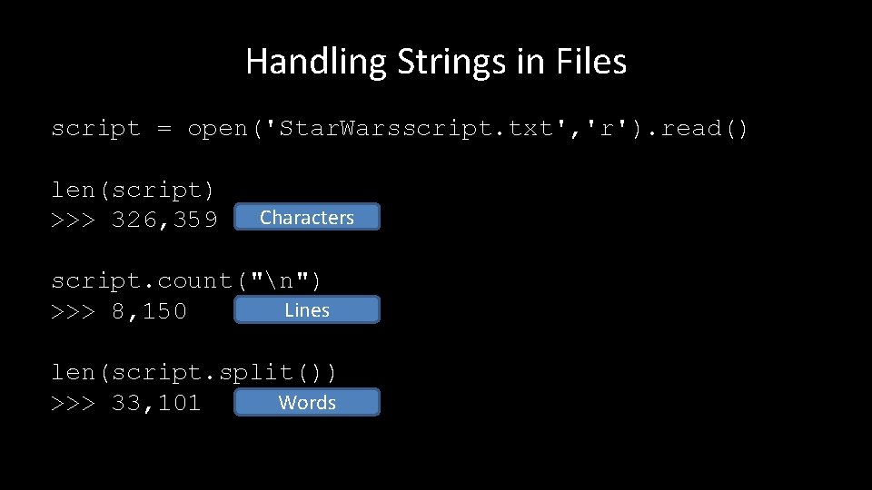 Handling Strings in Files script = open('Star. Warsscript. txt', 'r'). read() len(script) >>> 326,