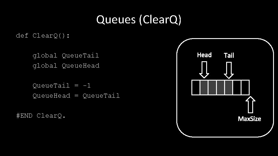 Queues (Clear. Q) def Clear. Q(): global Queue. Tail global Queue. Head Tail Queue.