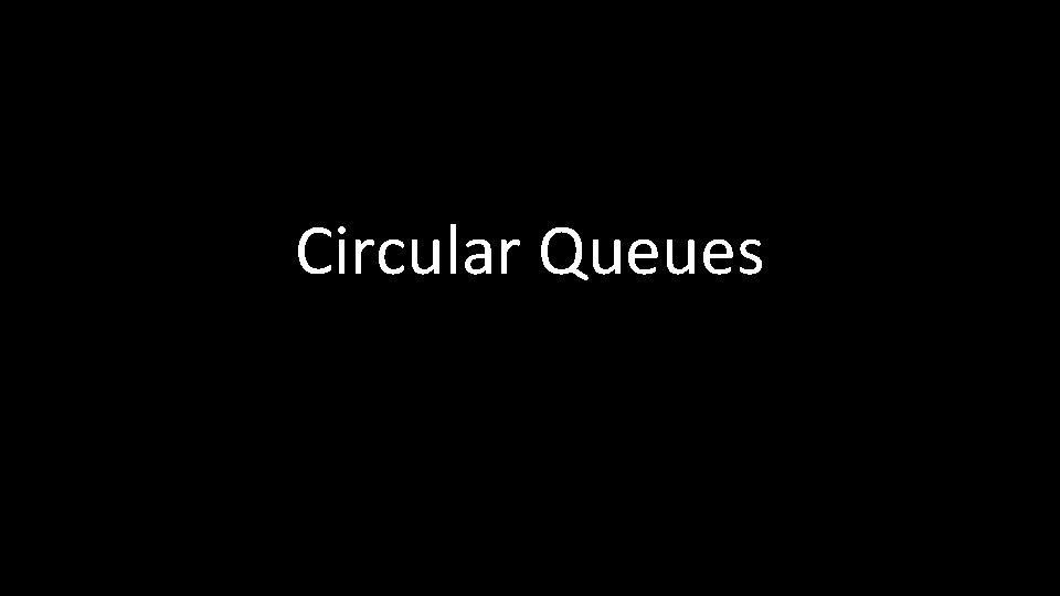 Circular Queues 